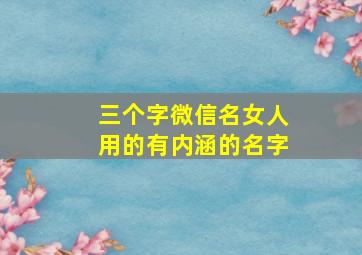 三个字微信名女人用的有内涵的名字