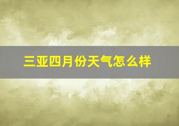 三亚四月份天气怎么样