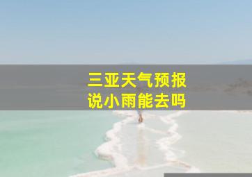 三亚天气预报说小雨能去吗