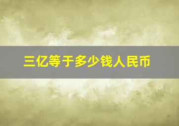 三亿等于多少钱人民币