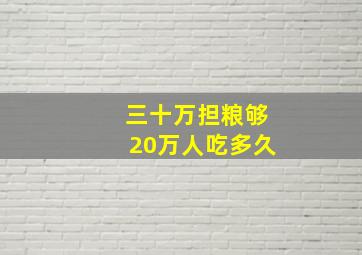 三十万担粮够20万人吃多久