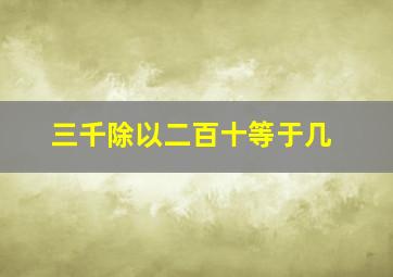 三千除以二百十等于几