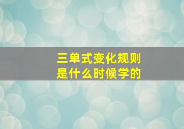 三单式变化规则是什么时候学的