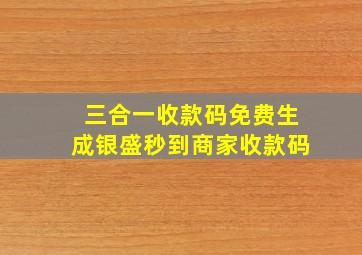 三合一收款码免费生成银盛秒到商家收款码