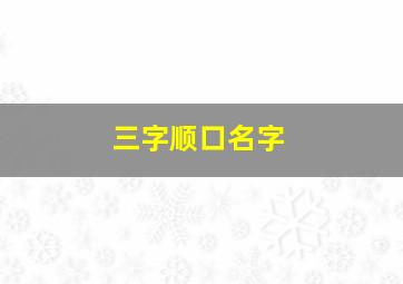 三字顺口名字