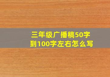 三年级广播稿50字到100字左右怎么写