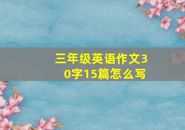 三年级英语作文30字15篇怎么写