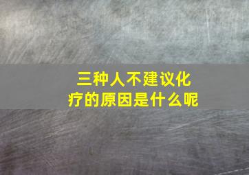 三种人不建议化疗的原因是什么呢