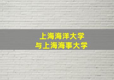 上海海洋大学与上海海事大学