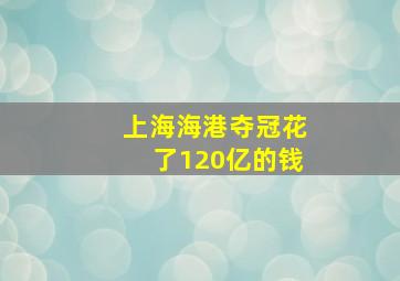 上海海港夺冠花了120亿的钱