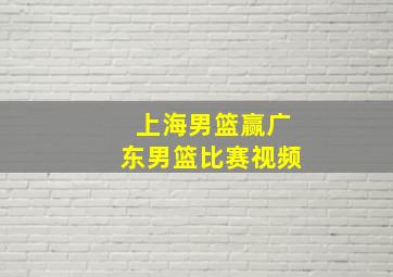 上海男篮赢广东男篮比赛视频