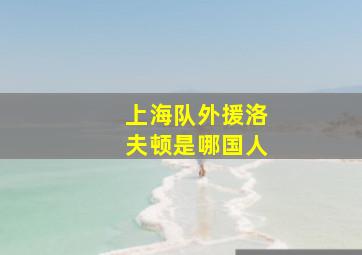 上海队外援洛夫顿是哪国人