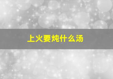 上火要炖什么汤