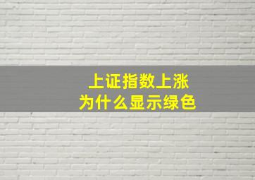 上证指数上涨为什么显示绿色