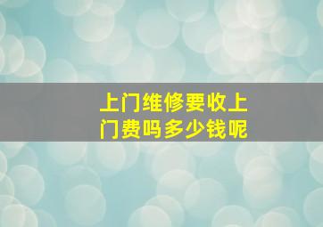 上门维修要收上门费吗多少钱呢