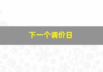 下一个调价日