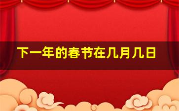 下一年的春节在几月几日