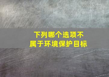 下列哪个选项不属于环境保护目标