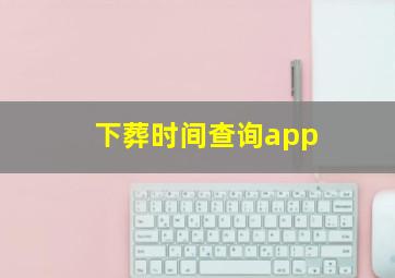 下葬时间查询app