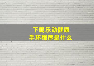 下载乐动健康手环程序是什么