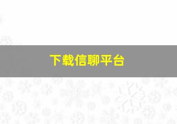 下载信聊平台