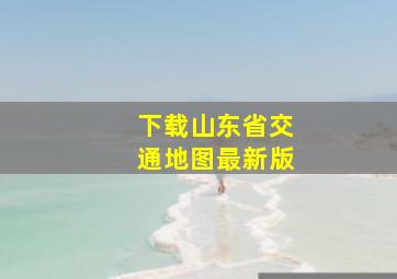 下载山东省交通地图最新版