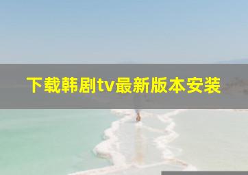 下载韩剧tv最新版本安装