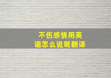 不伤感情用英语怎么说呢翻译