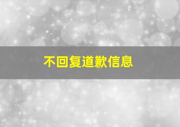 不回复道歉信息