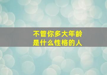 不管你多大年龄是什么性格的人