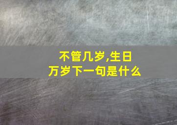 不管几岁,生日万岁下一句是什么