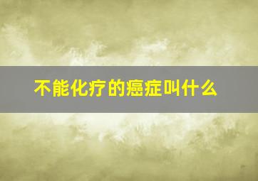 不能化疗的癌症叫什么