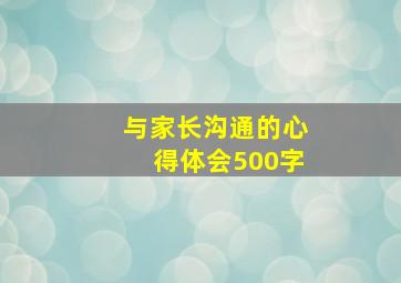 与家长沟通的心得体会500字