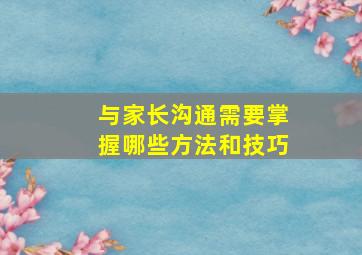 与家长沟通需要掌握哪些方法和技巧