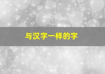 与汉字一样的字