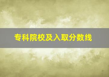 专科院校及入取分数线