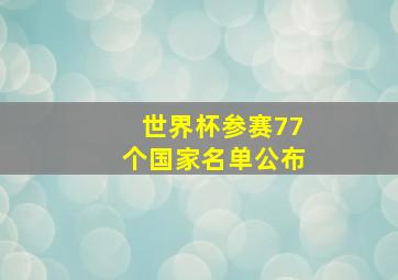 世界杯参赛77个国家名单公布