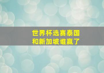 世界杯选赛泰国和新加坡谁赢了