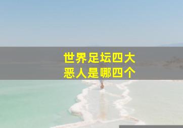 世界足坛四大恶人是哪四个