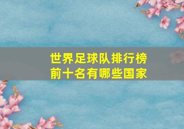 世界足球队排行榜前十名有哪些国家