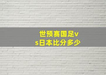 世预赛国足vs日本比分多少