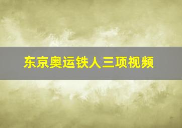 东京奥运铁人三项视频