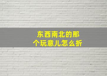 东西南北的那个玩意儿怎么折