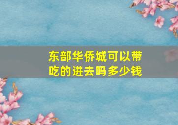 东部华侨城可以带吃的进去吗多少钱