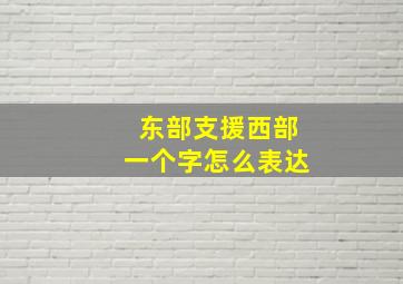 东部支援西部一个字怎么表达