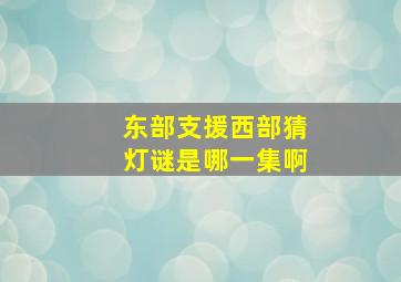 东部支援西部猜灯谜是哪一集啊