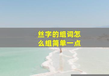 丝字的组词怎么组简单一点