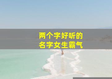 两个字好听的名字女生霸气