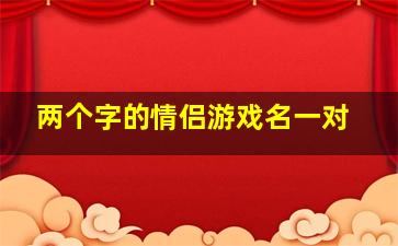 两个字的情侣游戏名一对