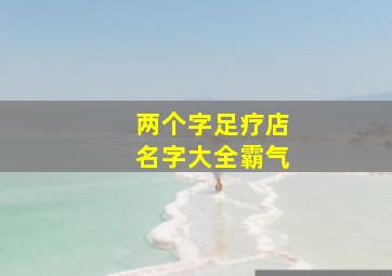 两个字足疗店名字大全霸气